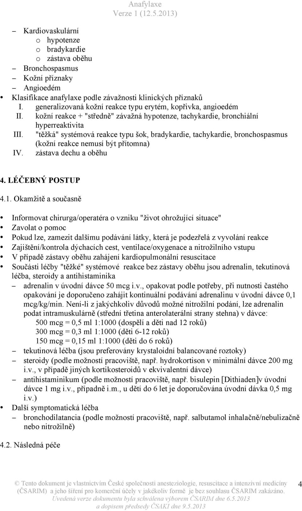 "těžká" systémová reakce typu šok, bradykardie, tachykardie, bronchospasmus (kožní reakce nemusí být přítomna) IV. zástava dechu a oběhu 4. LÉČEBNÝ POSTUP 4.1.