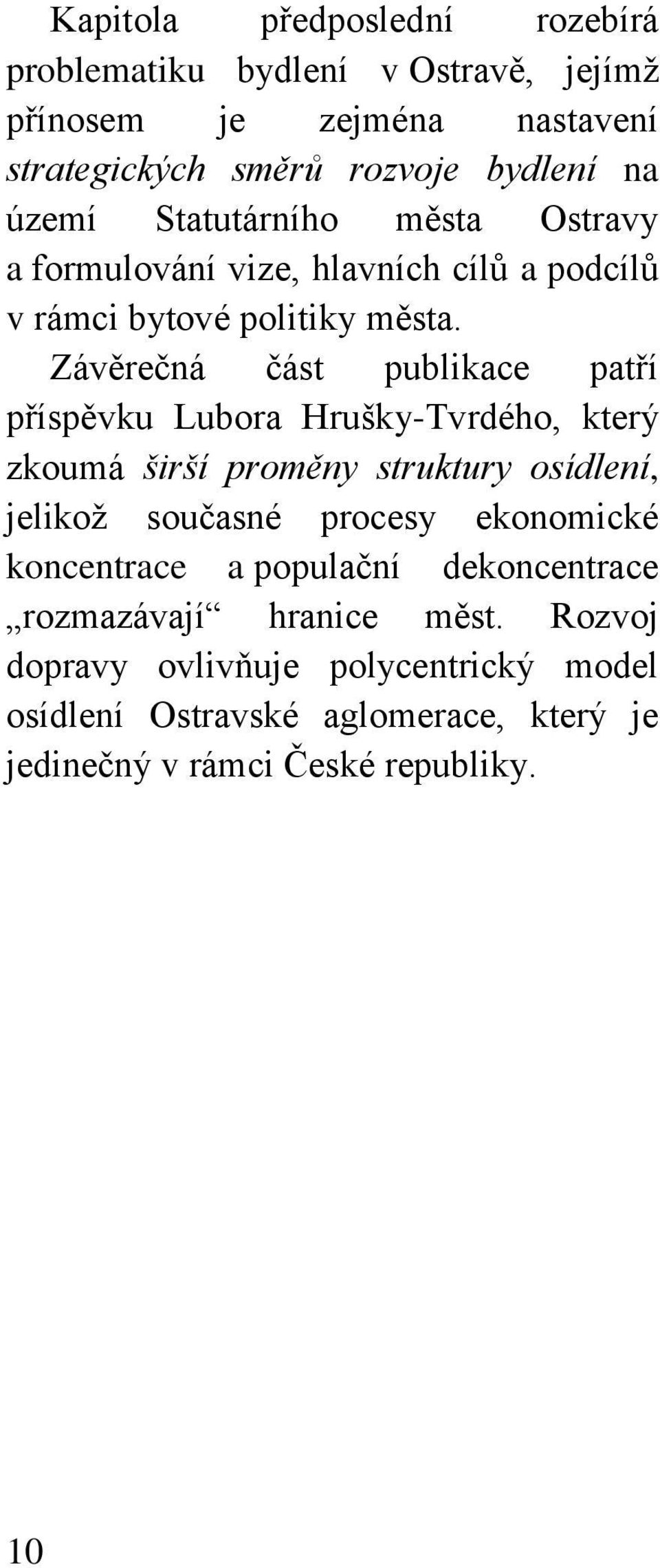 Závěrečná část publikace patří příspěvku Lubora Hrušky-Tvrdého, který zkoumá širší proměny struktury osídlení, jelikož současné procesy