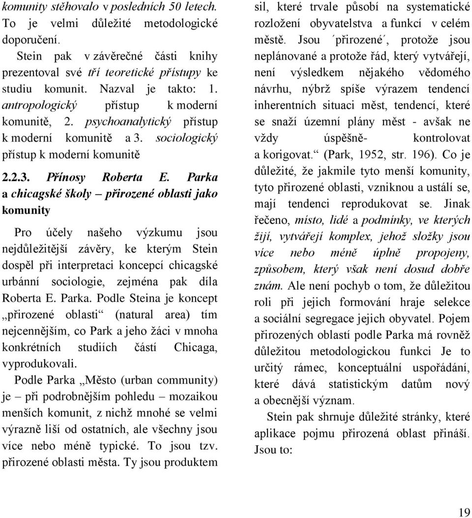 Parka a chicagské školy přirozené oblasti jako komunity Pro účely našeho výzkumu jsou nejdůležitější závěry, ke kterým Stein dospěl při interpretaci koncepcí chicagské urbánní sociologie, zejména pak