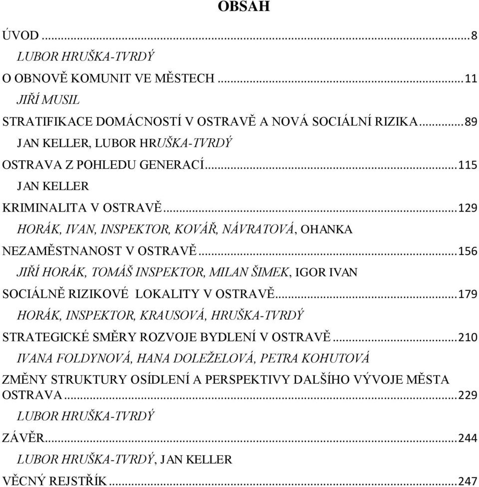 .. 129 HORÁK, IVAN, INSPEKTOR, KOVÁŘ, NÁVRATOVÁ, OHANKA NEZAMĚSTNANOST V OSTRAVĚ... 156 JIŘÍ HORÁK, TOMÁŠ INSPEKTOR, MILAN ŠIMEK, IGOR IVAN SOCIÁLNĚ RIZIKOVÉ LOKALITY V OSTRAVĚ.
