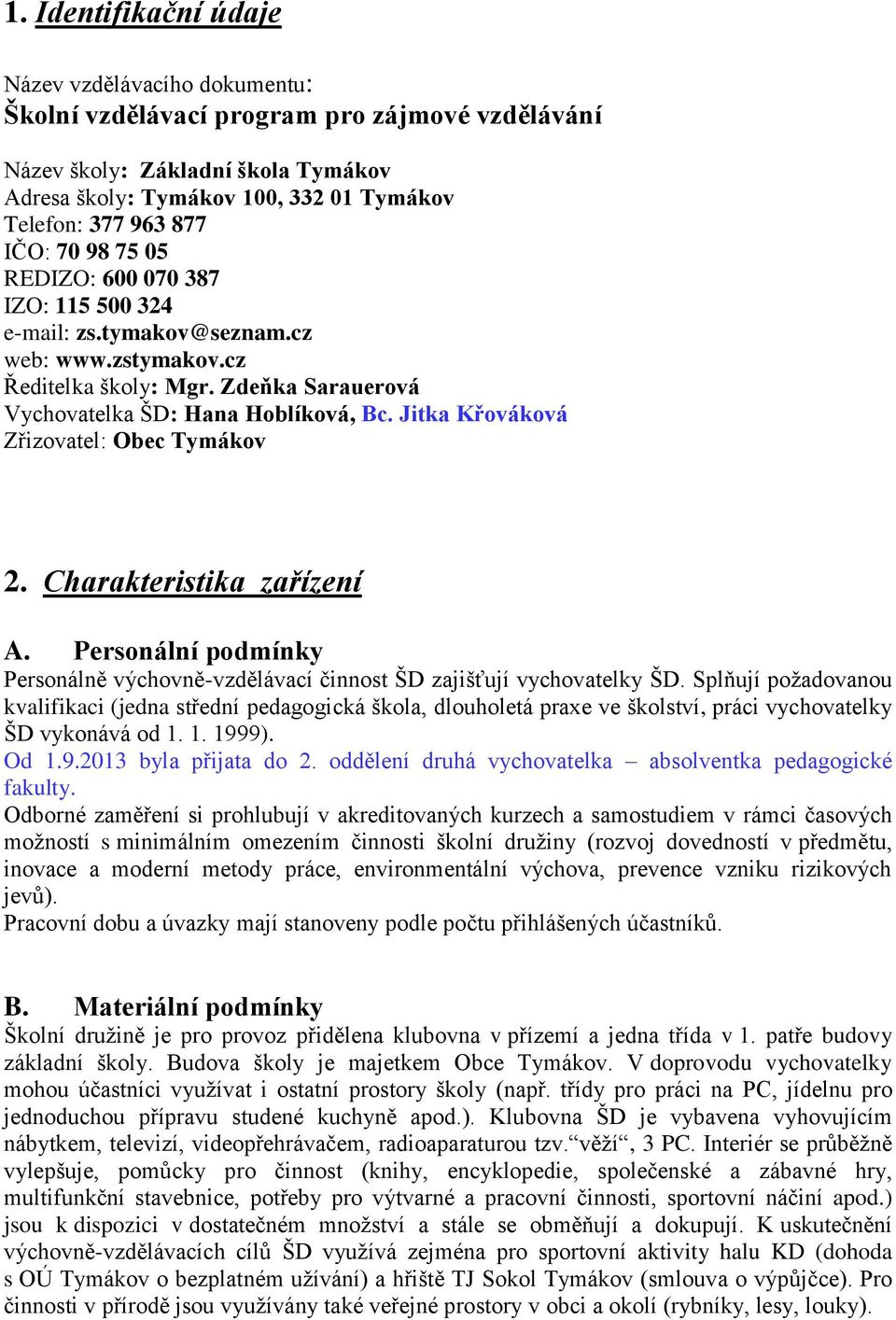 Jitka Křováková Zřizovatel: Obec Tymákov 2. Charakteristika zařízení A. Personální podmínky Personálně výchovně-vzdělávací činnost ŠD zajišťují vychovatelky ŠD.