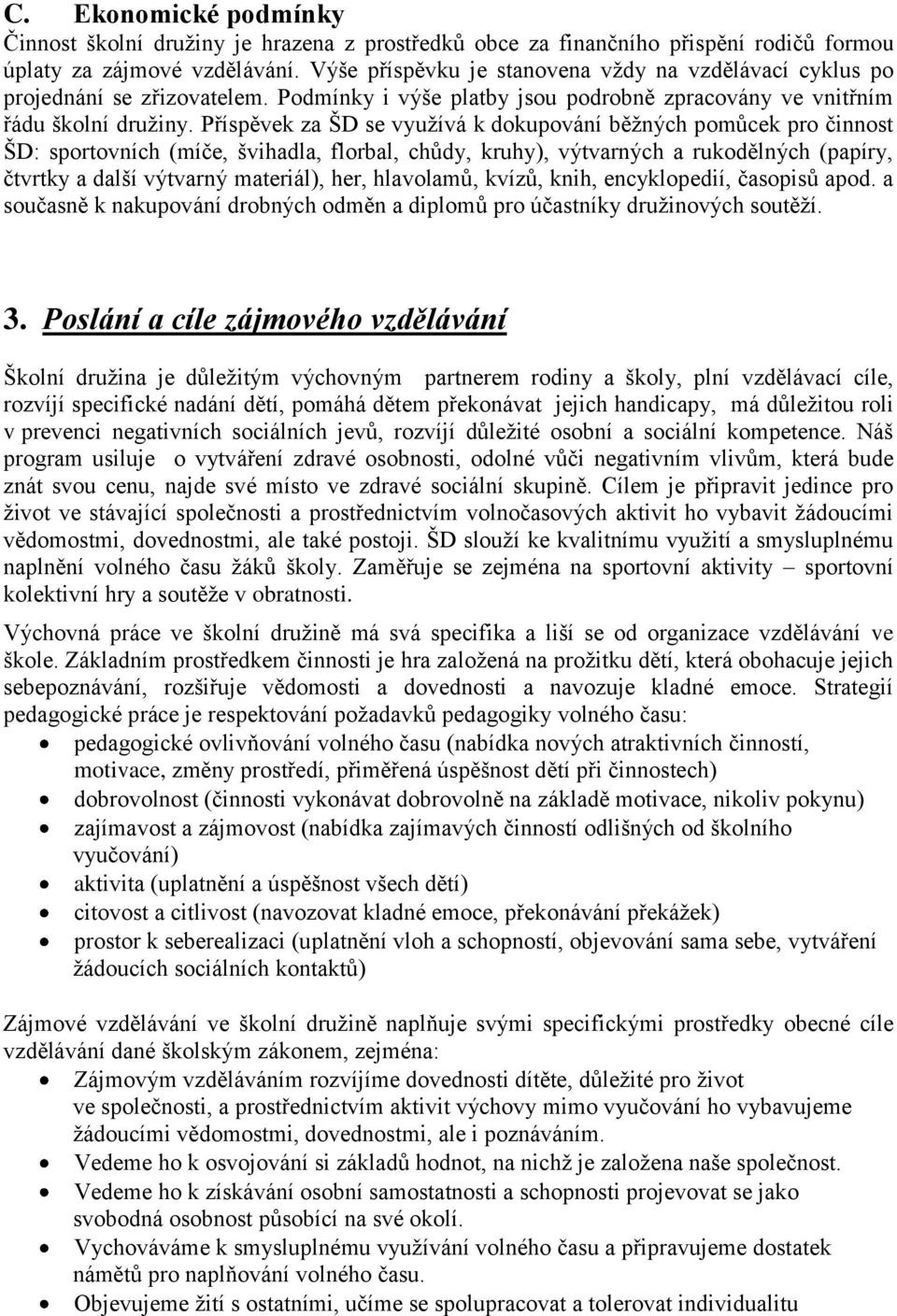 Příspěvek za ŠD se vyuţívá k dokupování běţných pomůcek pro činnost ŠD: sportovních (míče, švihadla, florbal, chůdy, kruhy), výtvarných a rukodělných (papíry, čtvrtky a další výtvarný materiál), her,