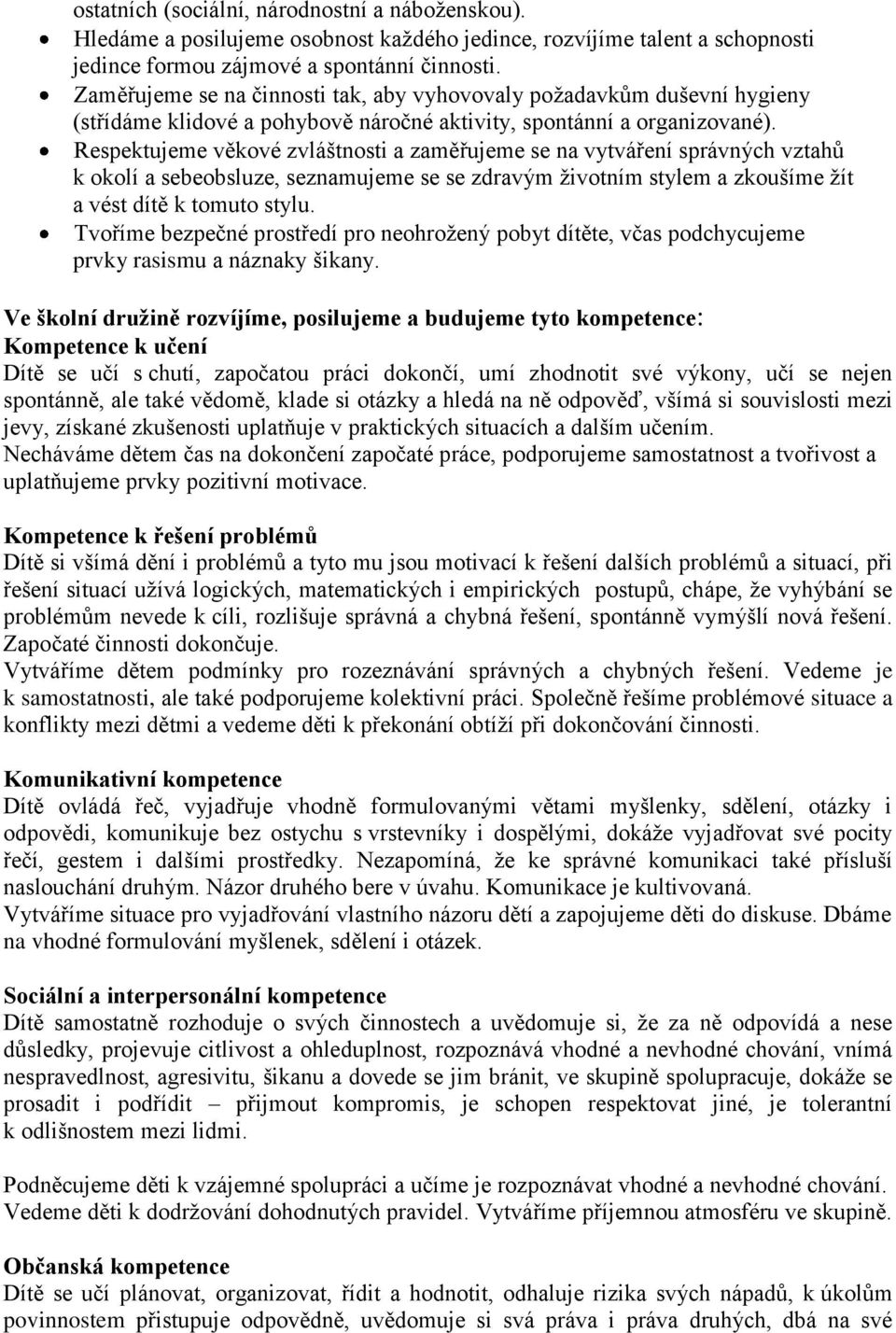 Respektujeme věkové zvláštnosti a zaměřujeme se na vytváření správných vztahů k okolí a sebeobsluze, seznamujeme se se zdravým ţivotním stylem a zkoušíme ţít a vést dítě k tomuto stylu.