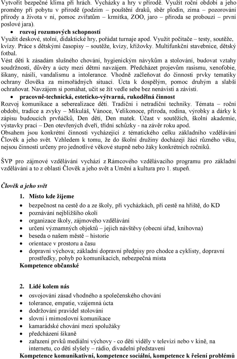 jara). rozvoj rozumových schopností Vyuţít deskové, stolní, didaktické hry, pořádat turnaje apod. Vyuţít počítače testy, soutěţe, kvízy. Práce s dětskými časopisy soutěţe, kvízy, kříţovky.