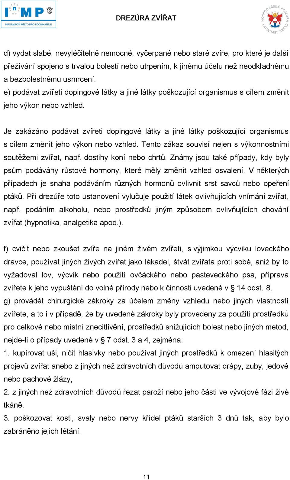 Je zakázáno podávat zvířeti dopingové látky a jiné látky poškozující organismus s cílem změnit jeho výkon nebo vzhled. Tento zákaz souvisí nejen s výkonnostními soutěžemi zvířat, např.