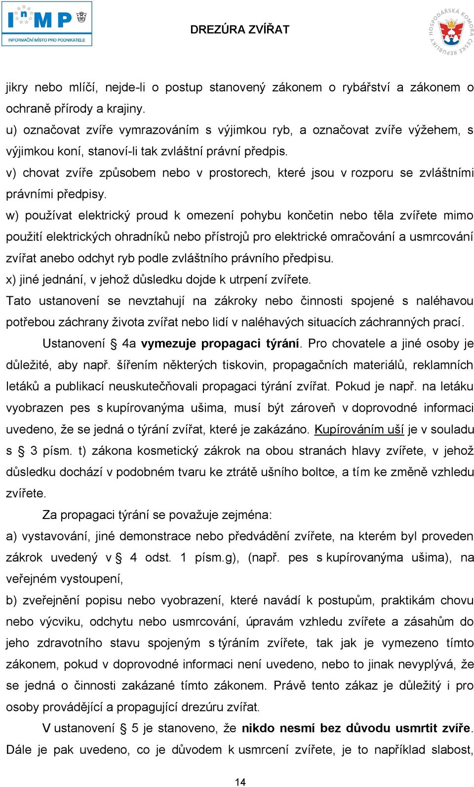 v) chovat zvíře způsobem nebo v prostorech, které jsou v rozporu se zvláštními právními předpisy.