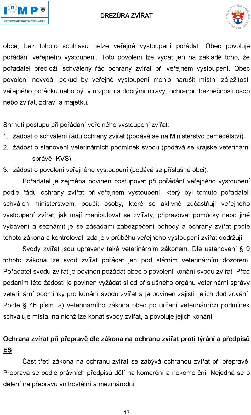 Obec povolení nevydá, pokud by veřejné vystoupení mohlo narušit místní záležitosti veřejného pořádku nebo být v rozporu s dobrými mravy, ochranou bezpečnosti osob nebo zvířat, zdraví a majetku.