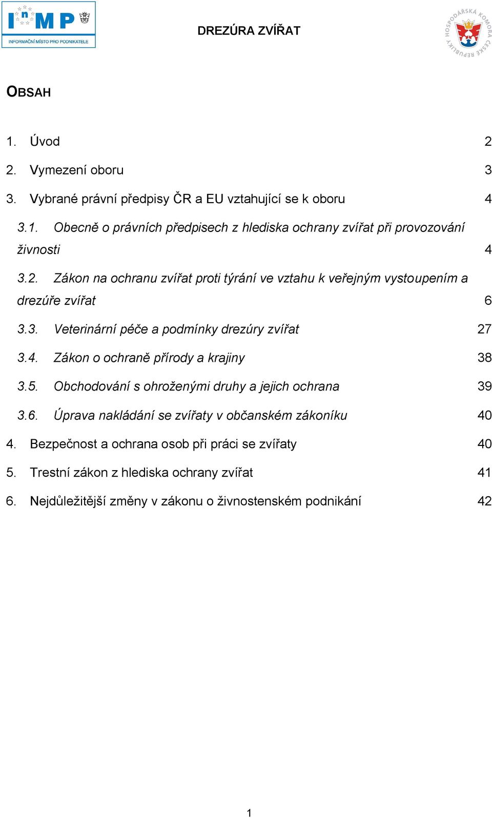 Zákon o ochraně přírody a krajiny 38 3.5. Obchodování s ohroženými druhy a jejich ochrana 39 3.6. Úprava nakládání se zvířaty v občanském zákoníku 40 4.