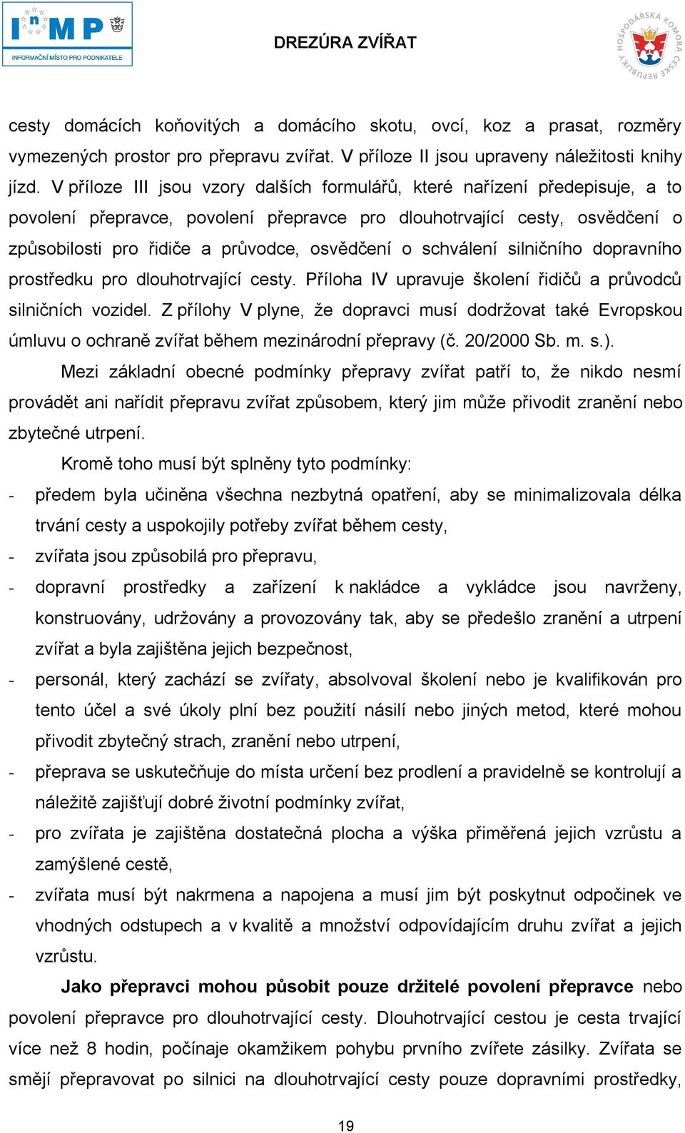 o schválení silničního dopravního prostředku pro dlouhotrvající cesty. Příloha IV upravuje školení řidičů a průvodců silničních vozidel.