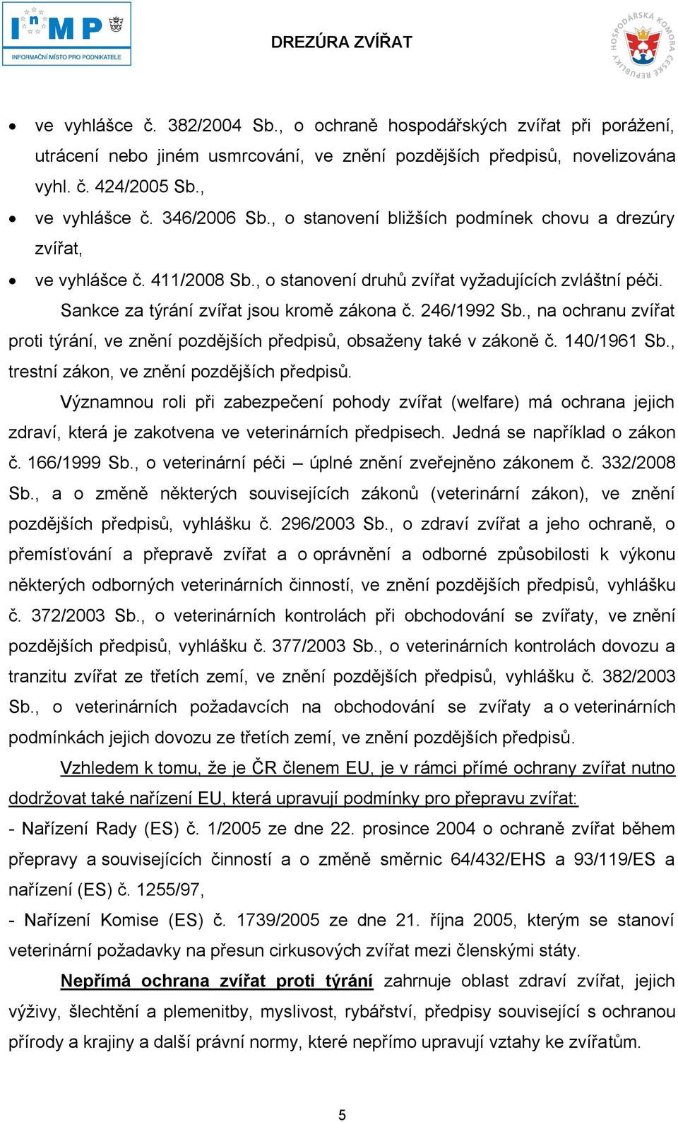 , na ochranu zvířat proti týrání, ve znění pozdějších předpisů, obsaženy také v zákoně č. 140/1961 Sb., trestní zákon, ve znění pozdějších předpisů.