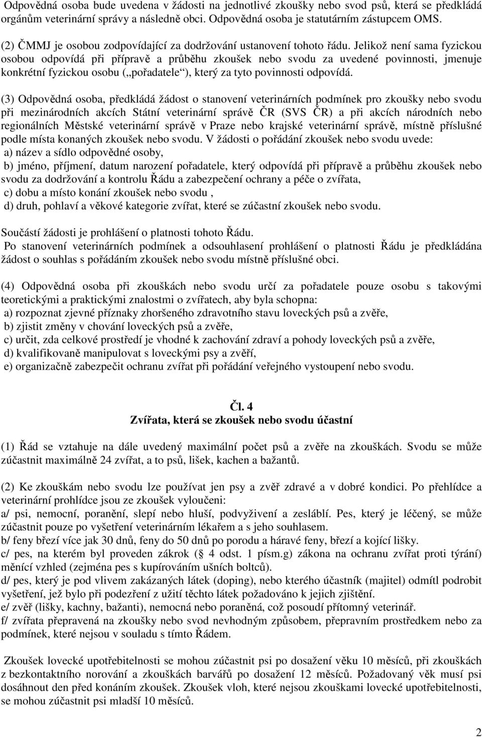 Jelikož není sama fyzickou osobou odpovídá při přípravě a průběhu zkoušek nebo svodu za uvedené povinnosti, jmenuje konkrétní fyzickou osobu ( pořadatele ), který za tyto povinnosti odpovídá.