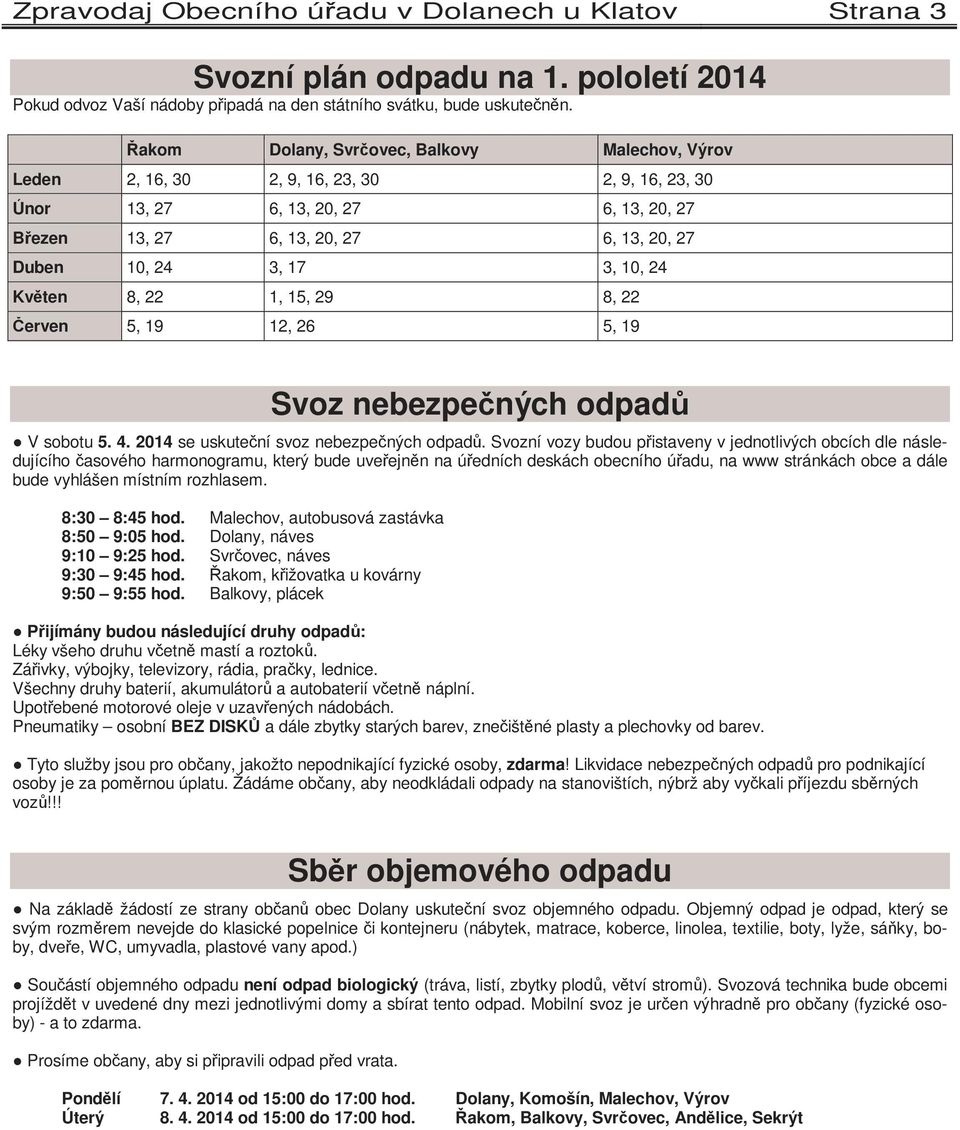 3, 10, 24 Květen 8, 22 1, 15, 29 8, 22 Červen 5, 19 12, 26 5, 19 Svoz nebezpečných odpadů V sobotu 5. 4. 2014 se uskuteční svoz nebezpečných odpadů.