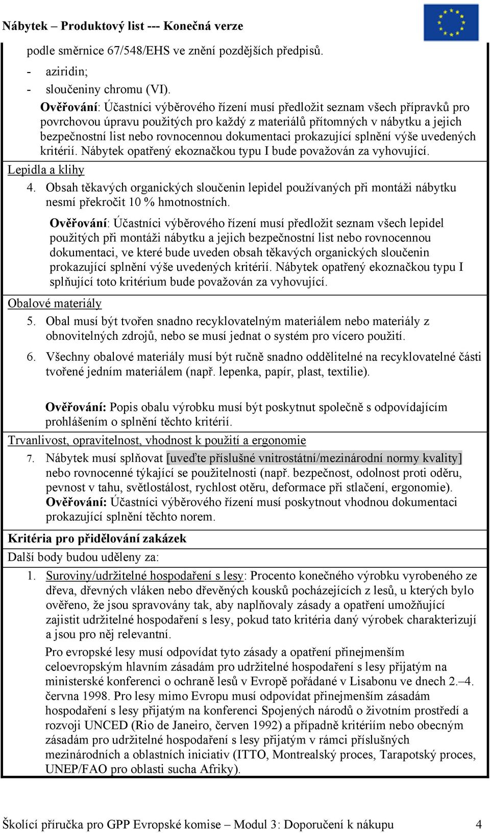 dokumentaci prokazující splnění výše uvedených kritérií. Nábytek opatřený ekoznačkou typu I bude považován za vyhovující. Lepidla a klihy 4.