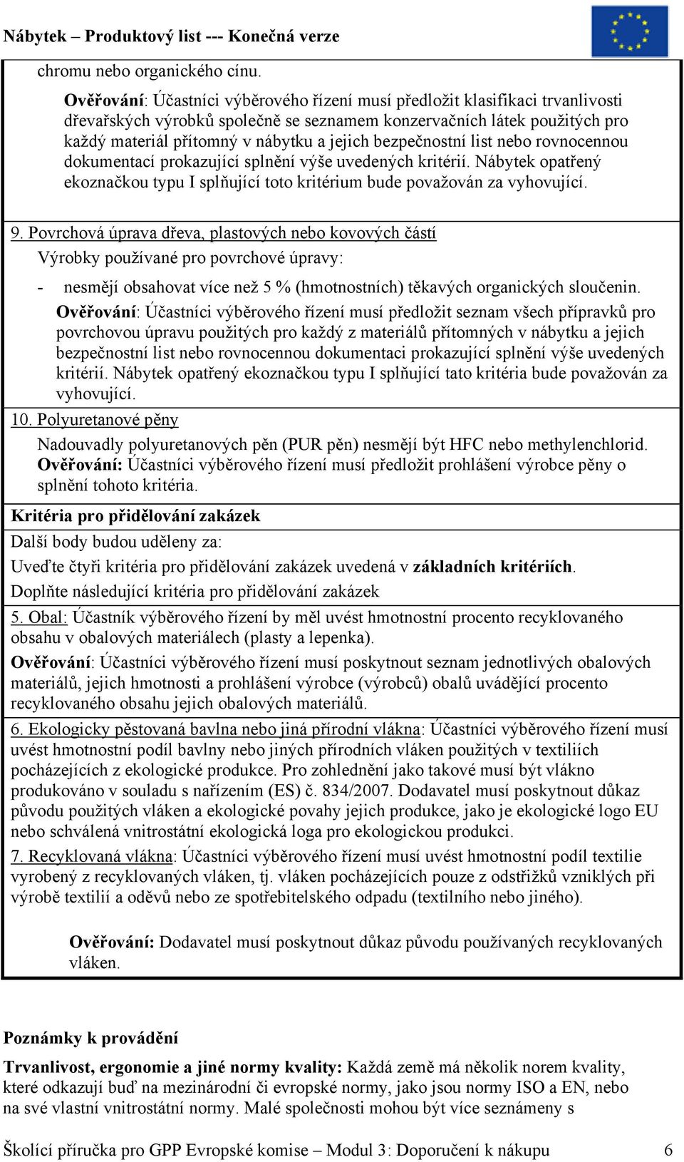 bezpečnostní list nebo rovnocennou dokumentací prokazující splnění výše uvedených kritérií. Nábytek opatřený ekoznačkou typu I splňující toto kritérium bude považován za vyhovující. 9.