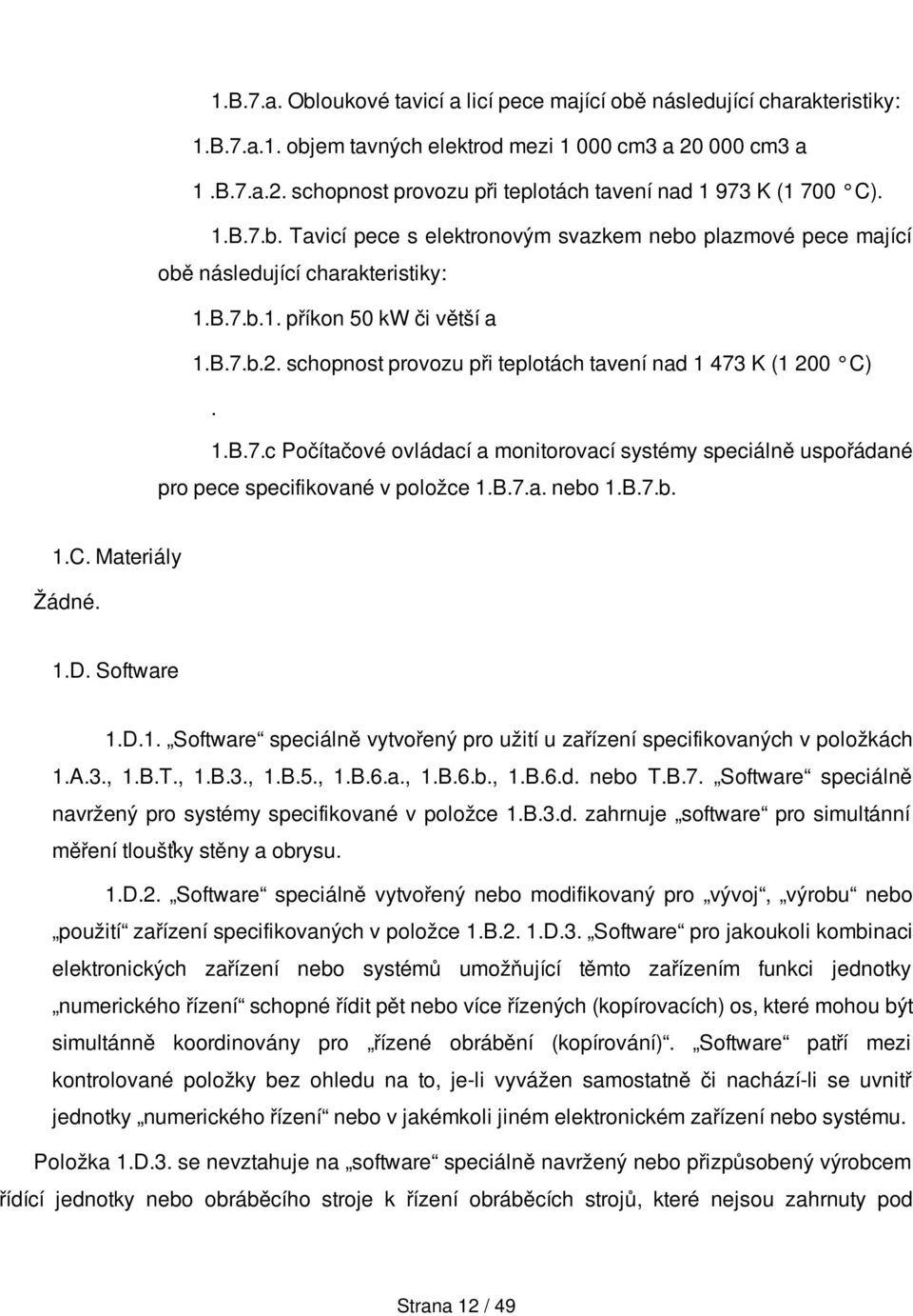 schopnost provozu při teplotách tavení nad 1 473 K (1 200 C). 1.B.7.c Počítačové ovládací a monitorovací systémy speciálně uspořádané pro pece specifikované v položce 1.B.7.a. nebo 1.B.7.b. 1.C. Materiály Žádné.