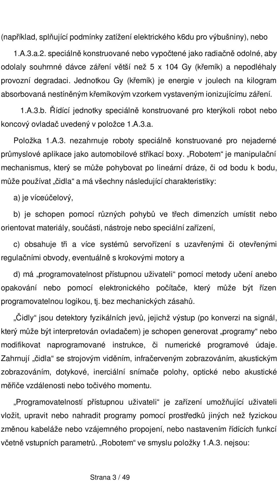 Jednotkou Gy (křemík) je energie v joulech na kilogram absorbovaná nestíněným křemíkovým vzorkem vystaveným ionizujícímu záření. 1.A.3.b. Řídící jednotky speciálně konstruované pro kterýkoli robot nebo koncový ovladač uvedený v položce 1.