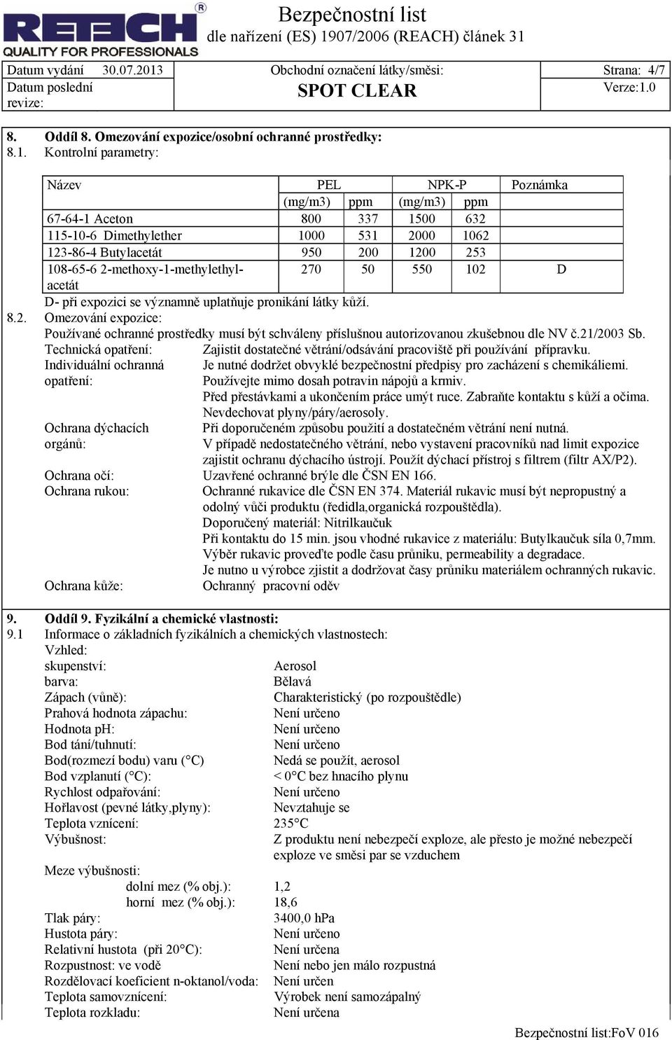 Kontrolní parametry: Název PEL NPK-P Poznámka (mg/m3) ppm (mg/m3) ppm 67-64-1 Aceton 800 337 1500 632 115-10-6 Dimethylether 1000 531 2000 1062 123-86-4 Butylacetát 950 200 1200 253 108-65-6