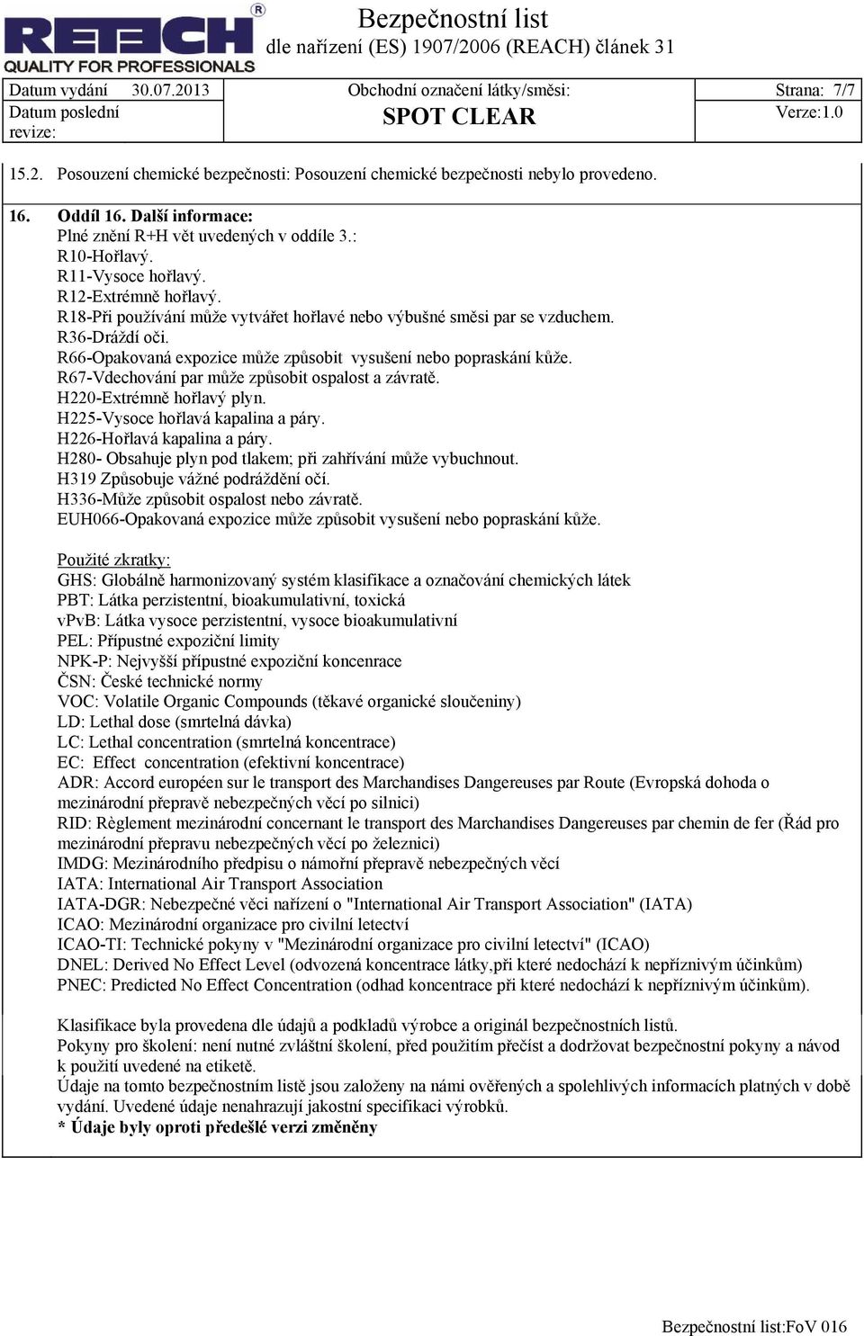 R36-Dráždí oči. R66-Opakovaná expozice může způsobit vysušení nebo popraskání kůže. R67-Vdechování par může způsobit ospalost a závratě. H220-Extrémně hořlavý plyn.