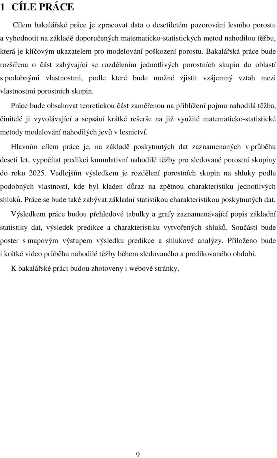 Bakalářská práce bude rozšířena o část zabývající se rozdělením jednotlivých porostních skupin do oblastí s podobnými vlastnostmi, podle které bude možné zjistit vzájemný vztah mezi vlastnostmi