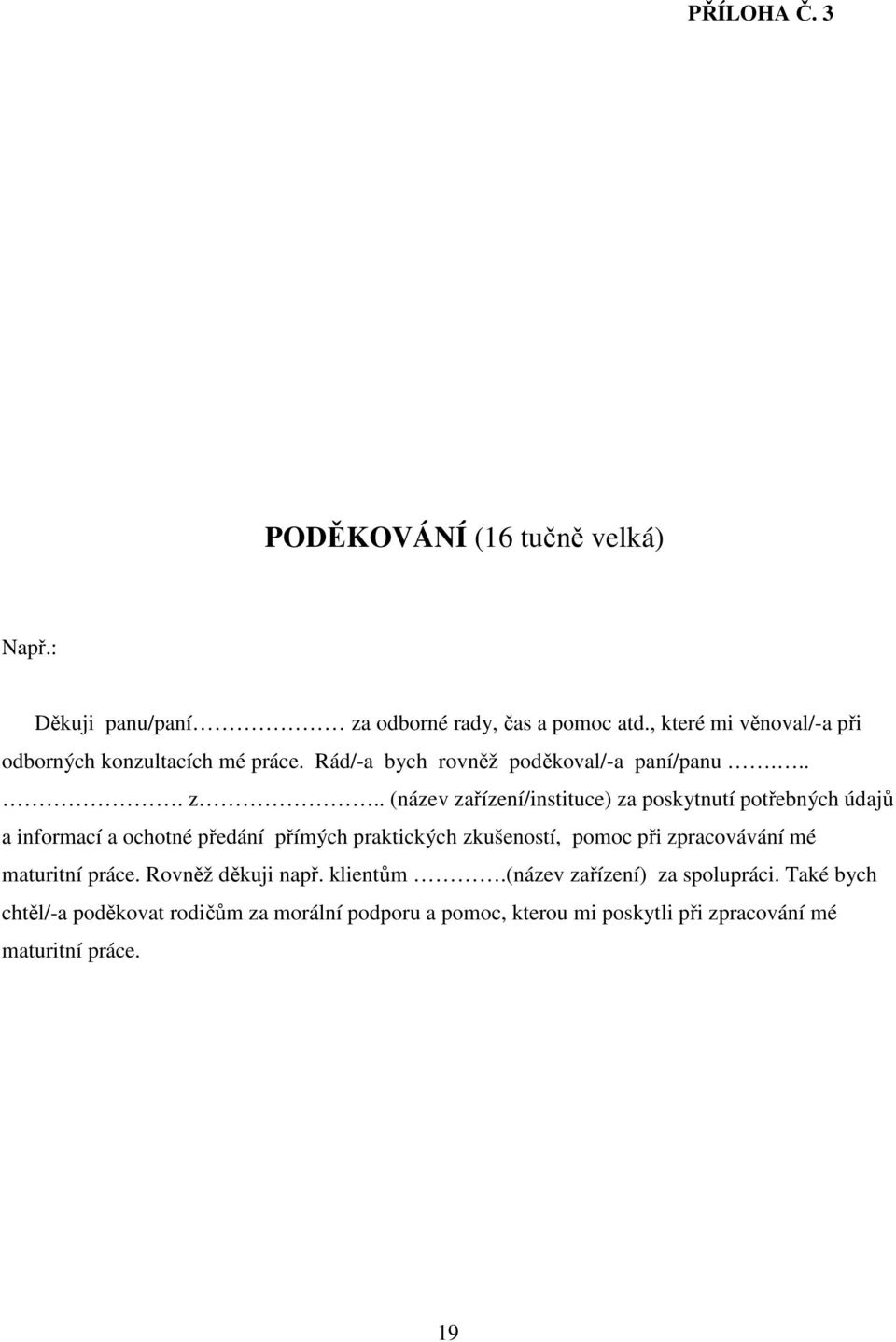 . (název zařízení/instituce) za poskytnutí potřebných údajů a informací a ochotné předání přímých praktických zkušeností, pomoc při