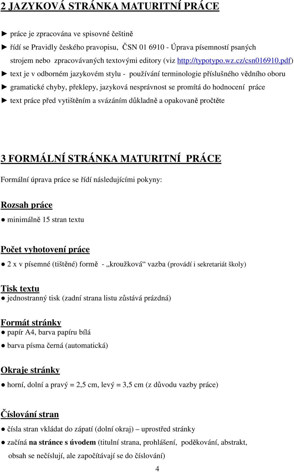 pdf) text je v odborném jazykovém stylu - používání terminologie příslušného vědního oboru gramatické chyby, překlepy, jazyková nesprávnost se promítá do hodnocení práce text práce před vytištěním a