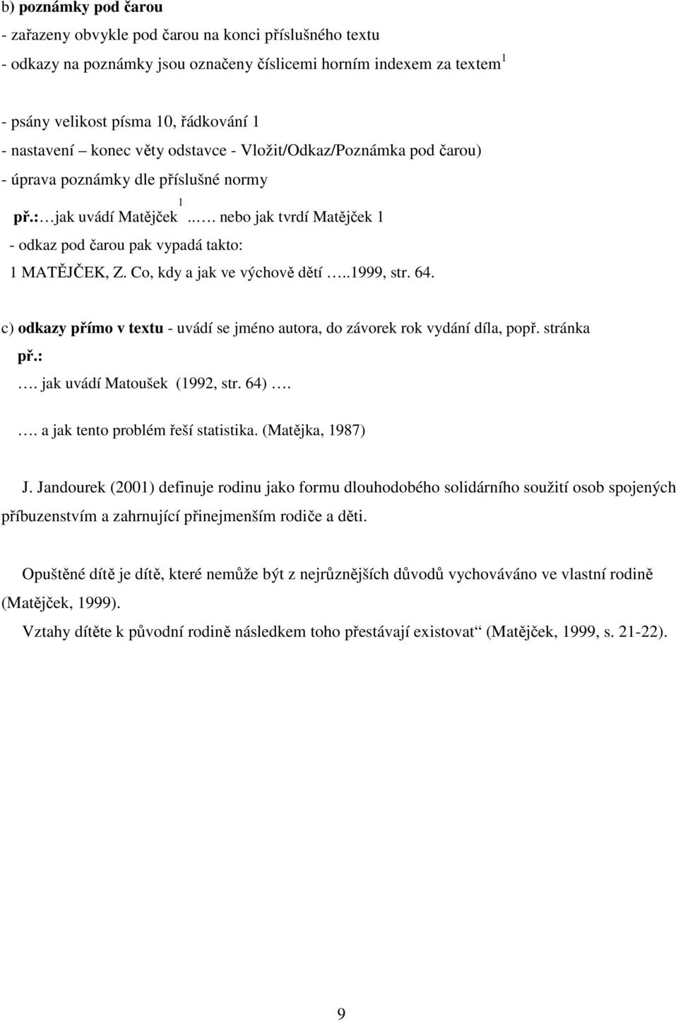 .. nebo jak tvrdí Matějček 1 - odkaz pod čarou pak vypadá takto: 1 MATĚJČEK, Z. Co, kdy a jak ve výchově dětí..1999, str. 64.