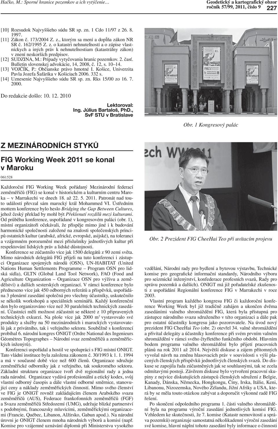 [12] SUDZINA, M.: Prípady vytyčovania hraníc pozemkov. 2. časť. Bulletin slovenskej advokácie, 14, 2008, č. 12, s. 10 14. [13] VOJČÍK, P.: Občianske právo hmotné I.