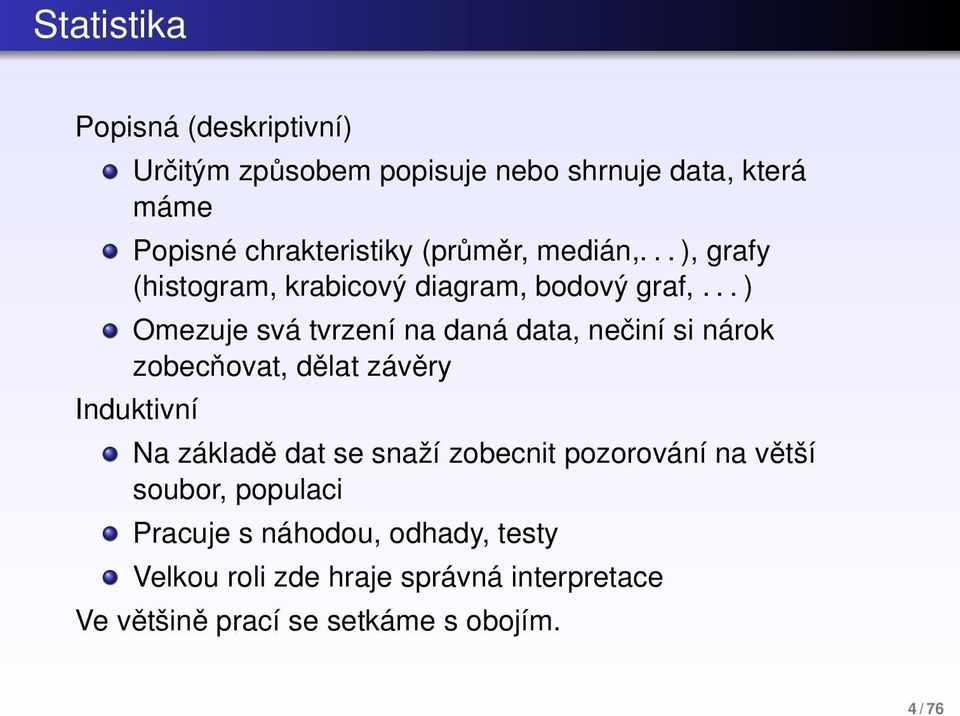 .. ) Omezuje svá tvrzení na daná data, nečiní si nárok zobecňovat, dělat závěry Induktivní Na základě dat se snaží