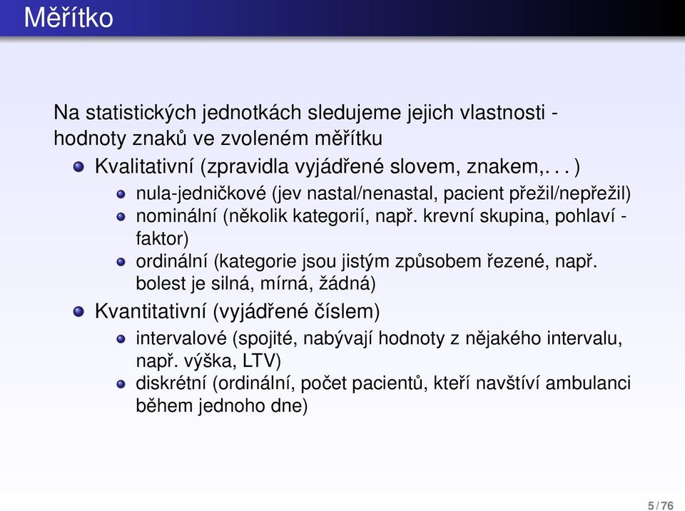 krevní skupina, pohlaví - faktor) ordinální (kategorie jsou jistým způsobem řezené, např.