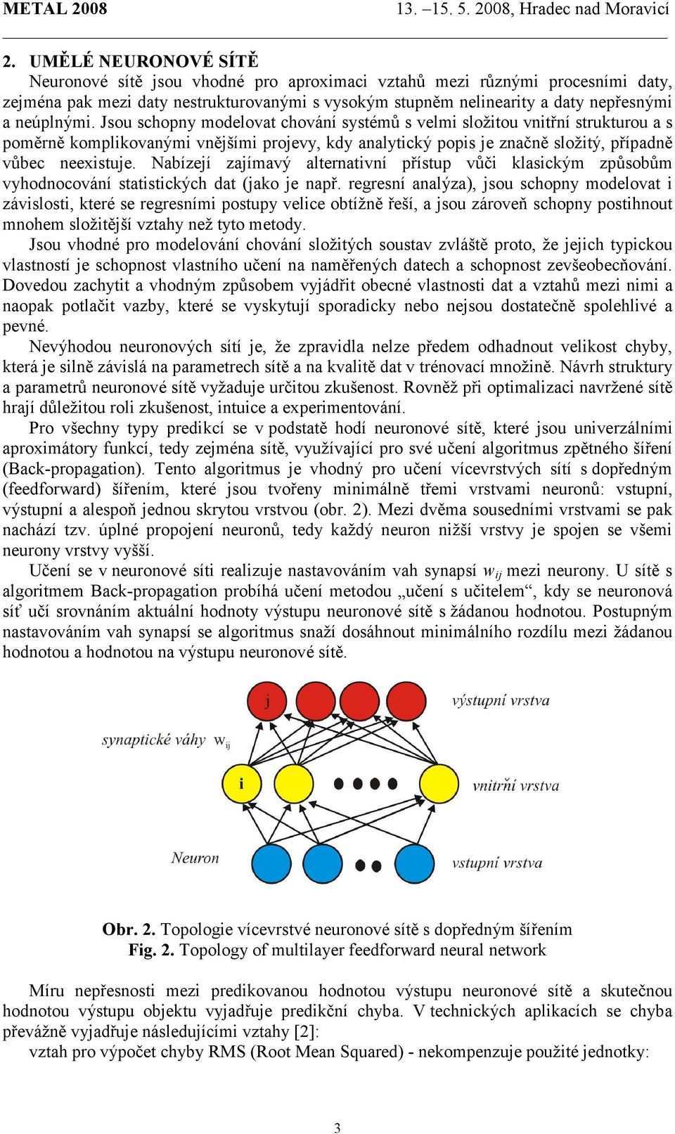 Nabízejí zajímavý alternativní přístup vůči klasickým způsobům vyhodnocování statistických dat (jako je např.