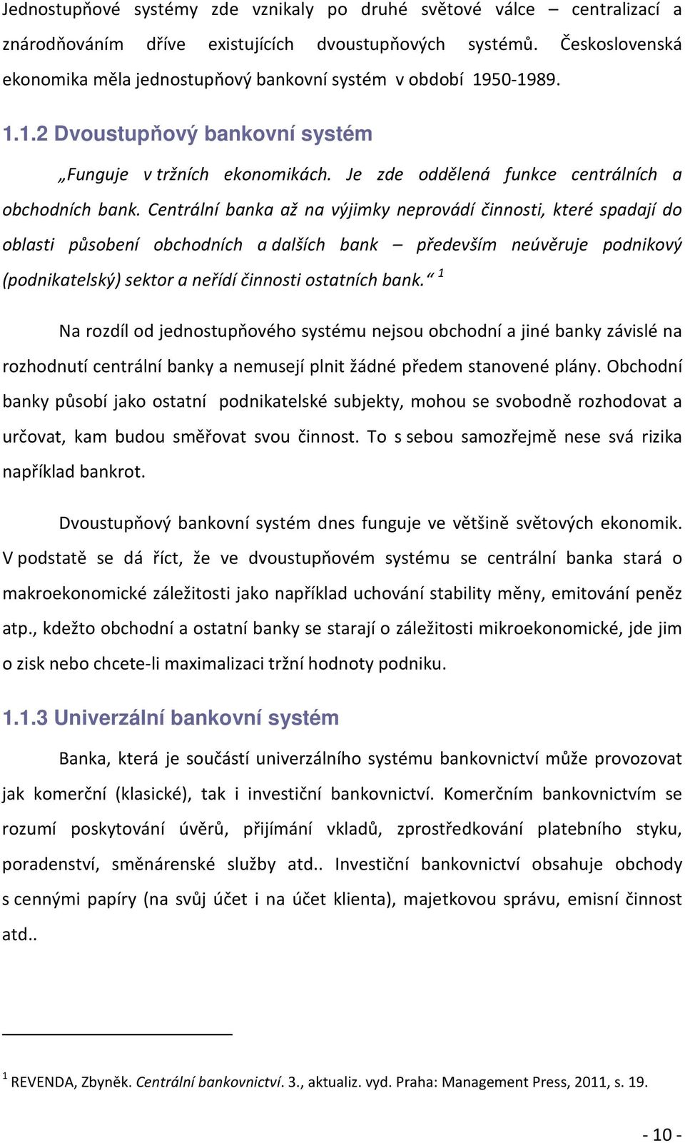 Centrální banka až na výjimky neprovádí činnosti, které spadají do oblasti působení obchodních a dalších bank především neúvěruje podnikový (podnikatelský) sektor a neřídí činnosti ostatních bank.