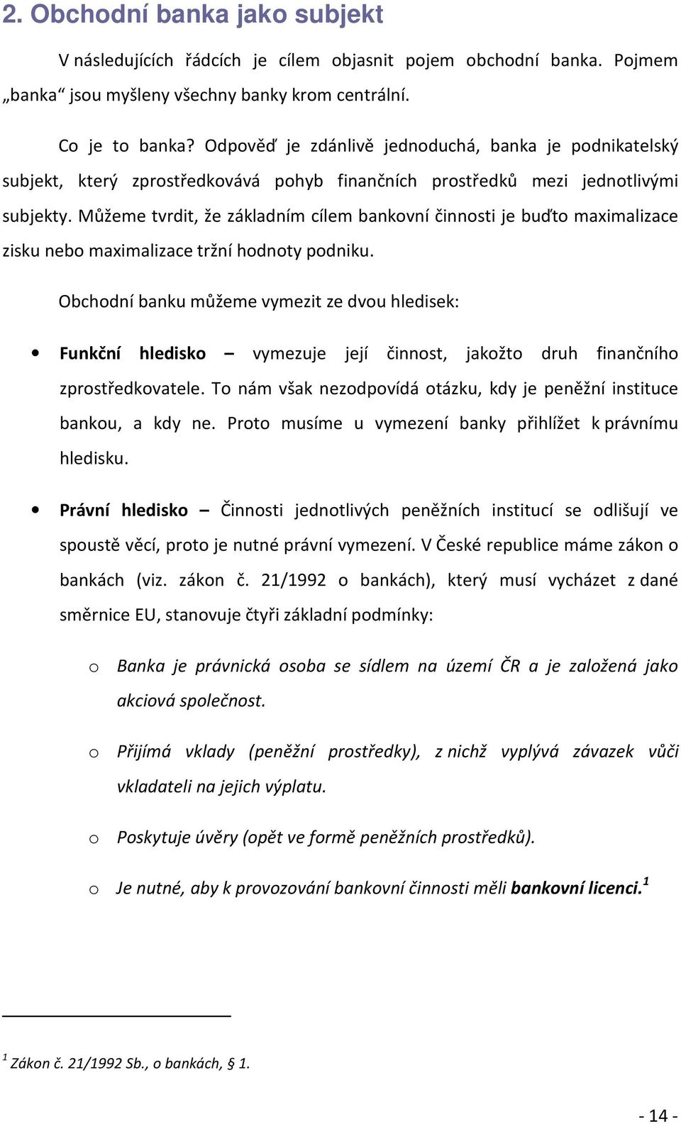 Můžeme tvrdit, že základním cílem bankovní činnosti je buďto maximalizace zisku nebo maximalizace tržní hodnoty podniku.