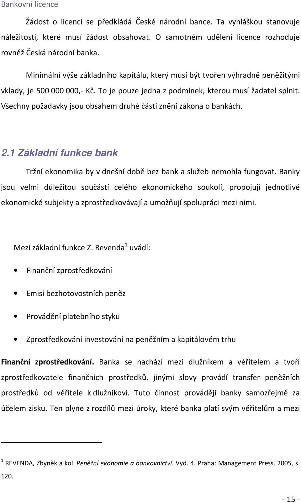 Všechny požadavky jsou obsahem druhé části znění zákona o bankách. 2.1 Základní funkce bank Tržní ekonomika by v dnešní době bez bank a služeb nemohla fungovat.