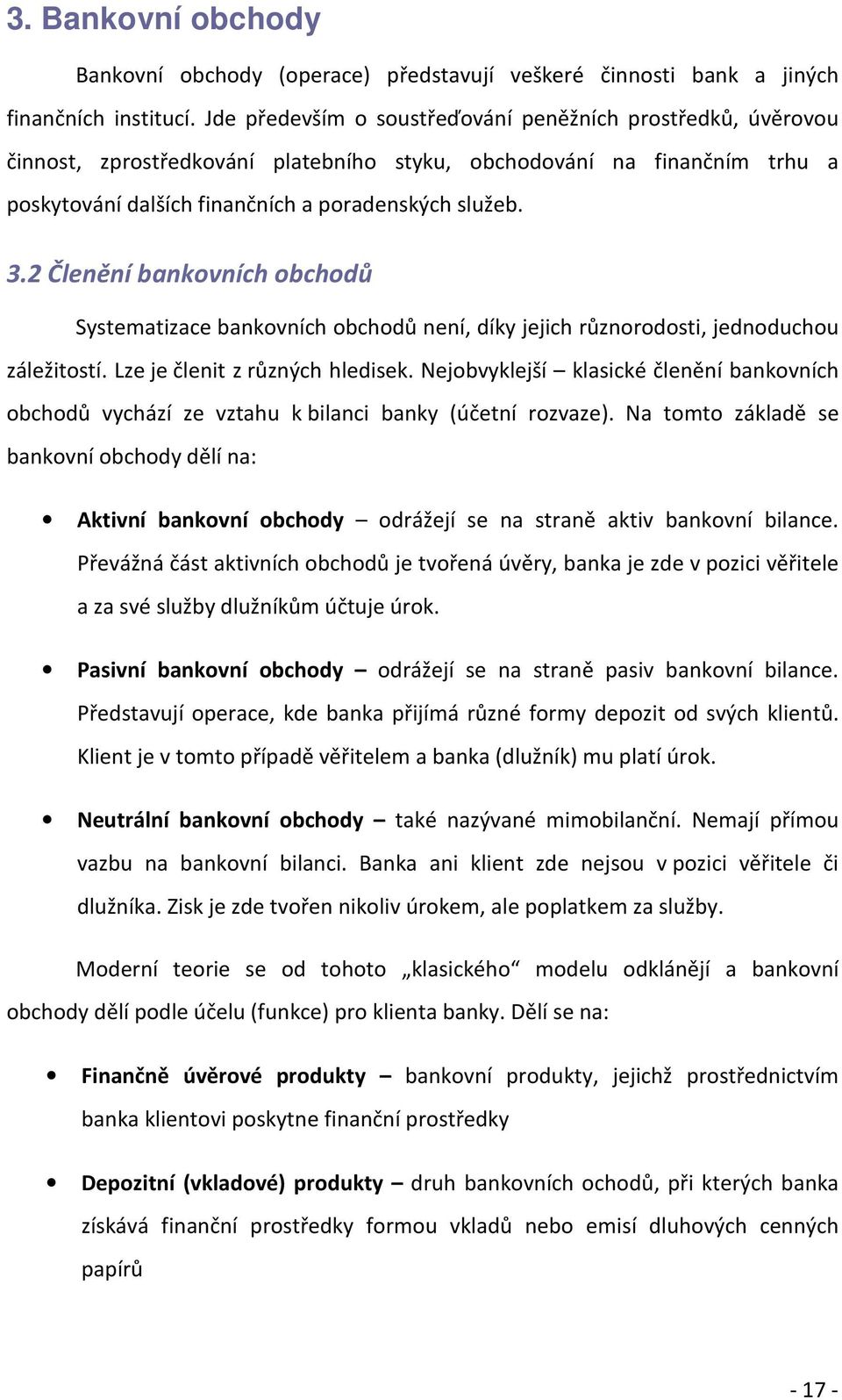 2 Členění bankovních obchodů Systematizace bankovních obchodů není, díky jejich různorodosti, jednoduchou záležitostí. Lze je členit z různých hledisek.