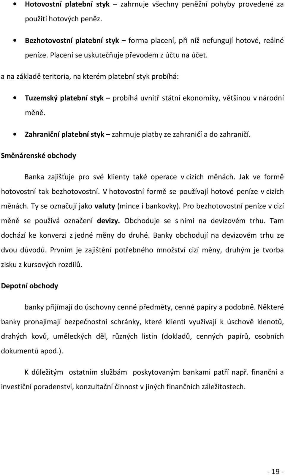 Zahraniční platební styk zahrnuje platby ze zahraničí a do zahraničí. Směnárenské obchody Banka zajišťuje pro své klienty také operace v cizích měnách. Jak ve formě hotovostní tak bezhotovostní.