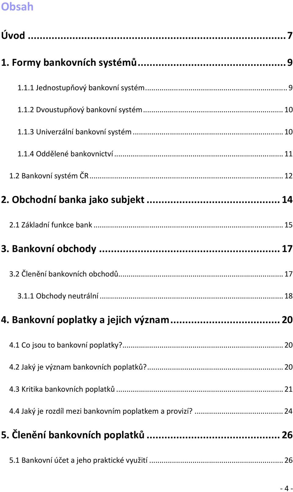 ..18 4. Bankovní poplatky a jejich význam...20 4.1 Co jsou to bankovní poplatky?...20 4.2 Jaký je význam bankovních poplatků?...20 4.3 Kritika bankovních poplatků...21 4.