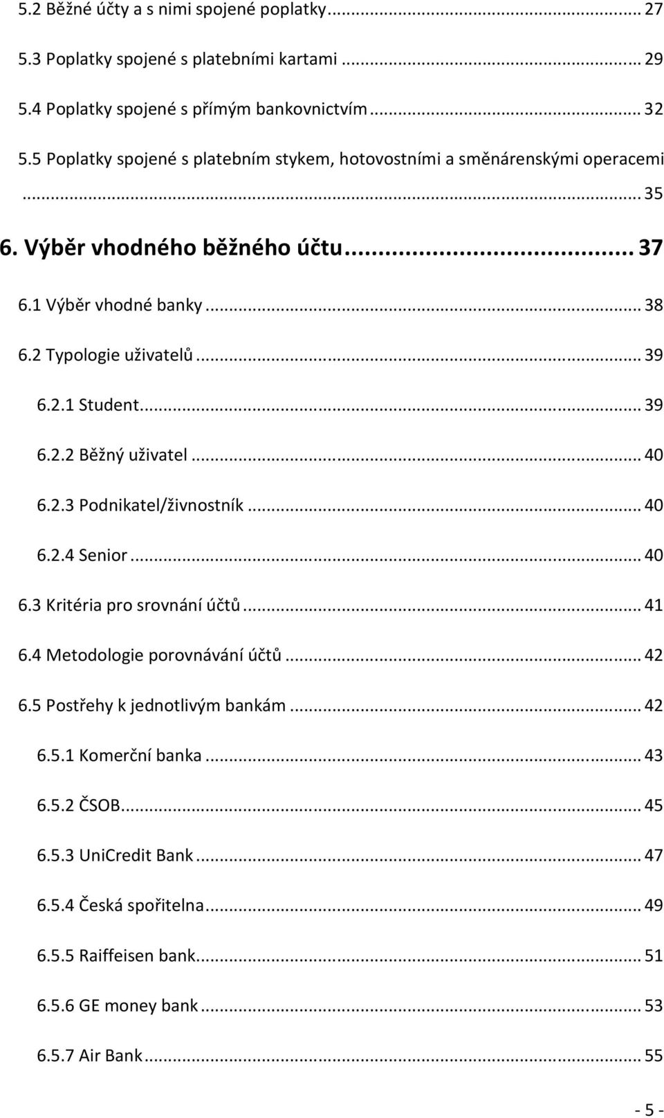 ..39 6.2.1 Student...39 6.2.2 Běžný uživatel...40 6.2.3 Podnikatel/živnostník...40 6.2.4 Senior...40 6.3 Kritéria pro srovnání účtů...41 6.4 Metodologie porovnávání účtů...42 6.