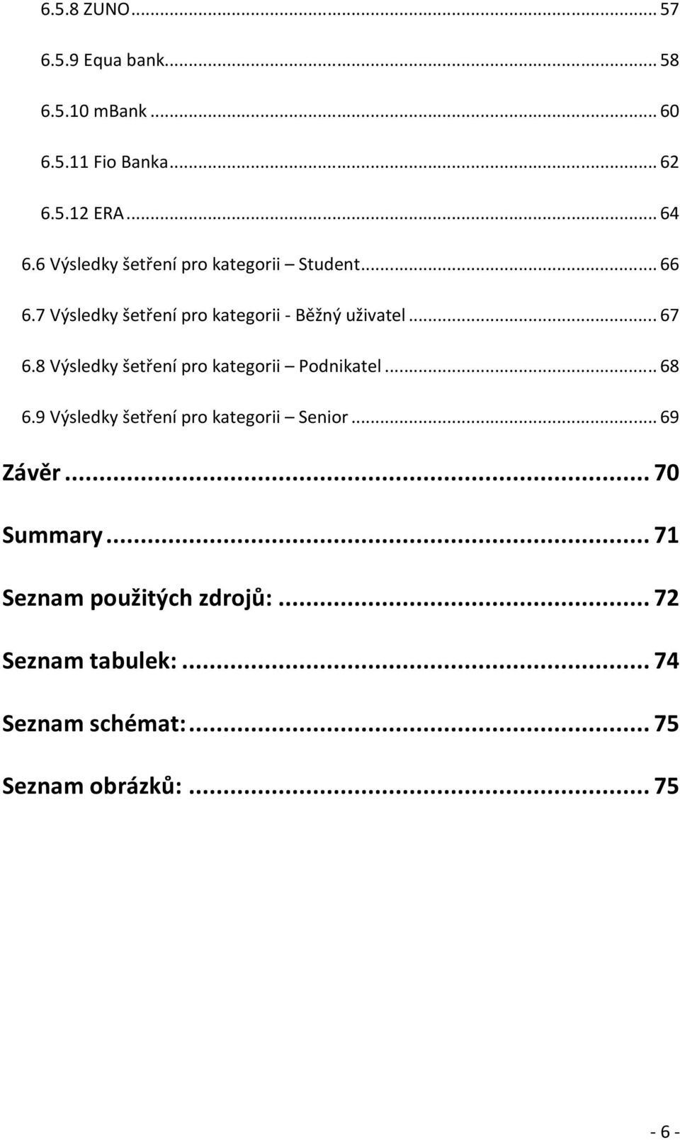 8 Výsledky šetření pro kategorii Podnikatel...68 6.9 Výsledky šetření pro kategorii Senior...69 Závěr.