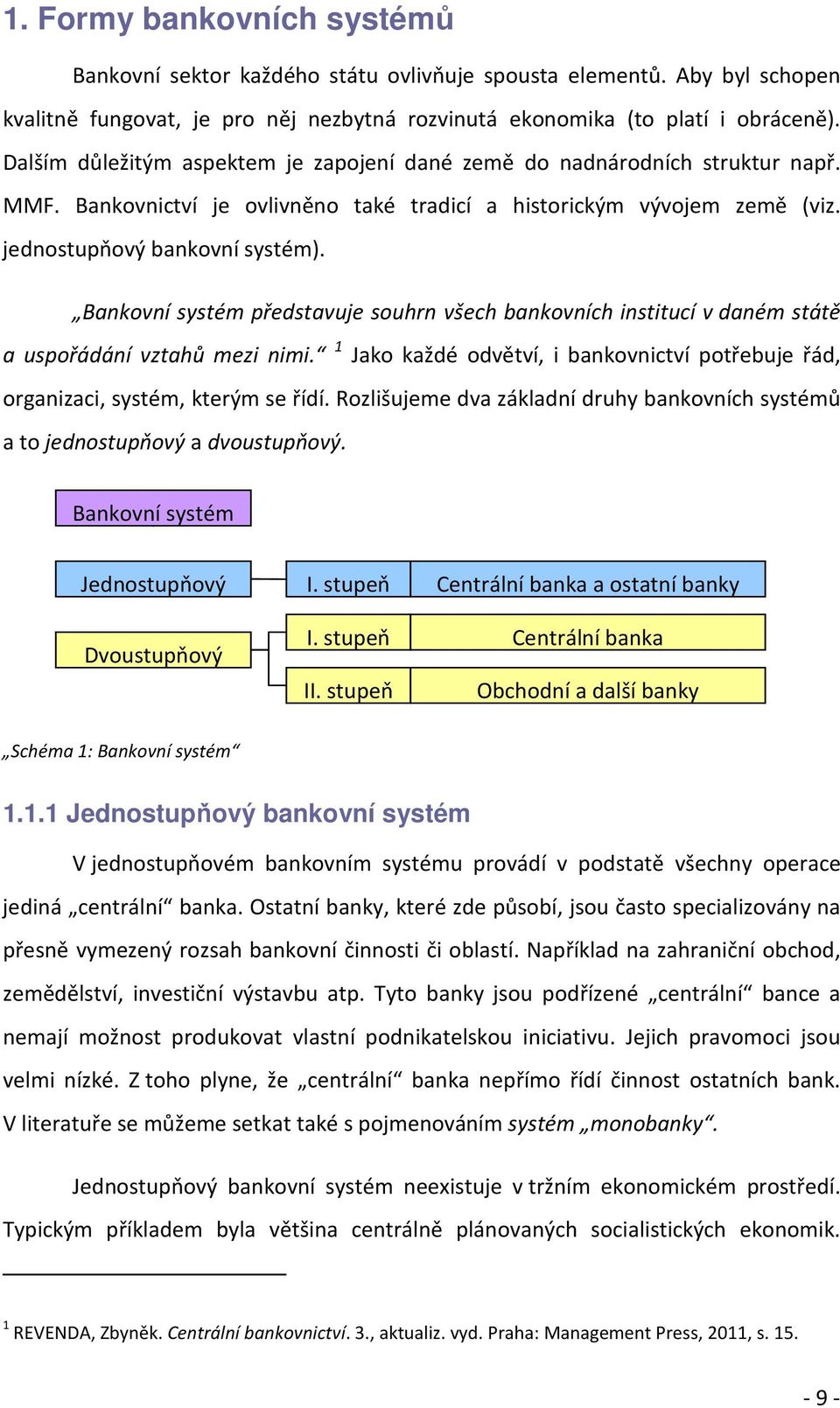 Bankovní systém představuje souhrn všech bankovních institucí v daném státě a uspořádání vztahů mezi nimi. 1 Jako každé odvětví, i bankovnictví potřebuje řád, organizaci, systém, kterým se řídí.