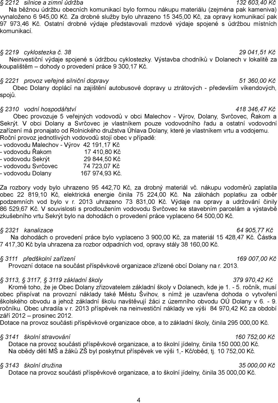 38 29 041,51 Kč Neinvestiční výdaje spojené s údržbou cyklostezky. Výstavba chodníků v Dolanech v lokalitě za koupalištěm dohody o provedení práce 9 300,17 Kč.