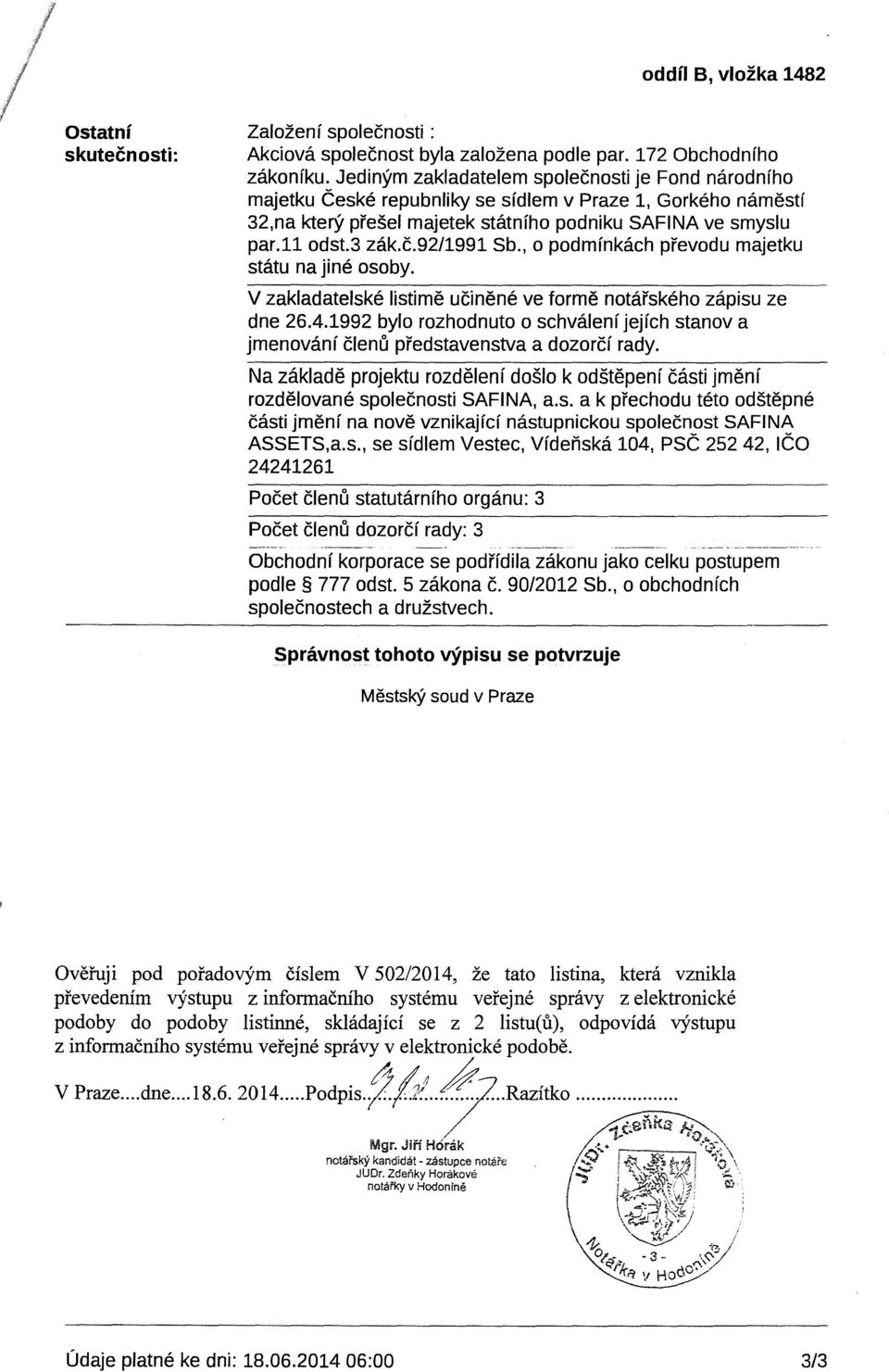 , o podmfnkach pi'evodu majetku statu na jine osoby. V zakladatelske listime ucinene ve forme notai'skeho zapisu ze dne 26.4.