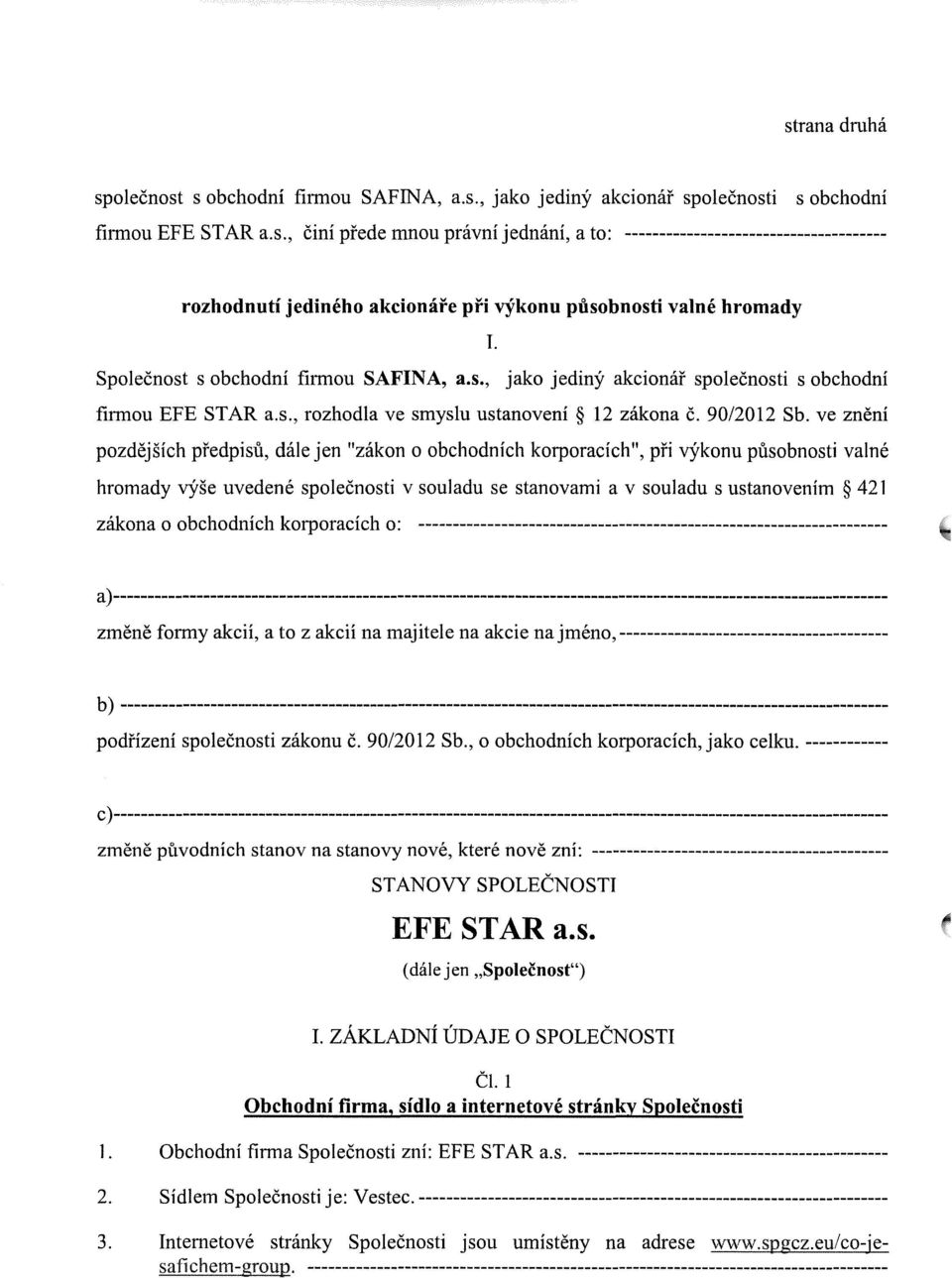 ve zneni pozdejsich predpisu, dale jen "zakon o obchodnich korporacich", pri v:ykonu pusobnosti valne hromady v:yse uvedene spolecnosti v souladu se stanovami a v souladu s ustanovenim 421 zakona o