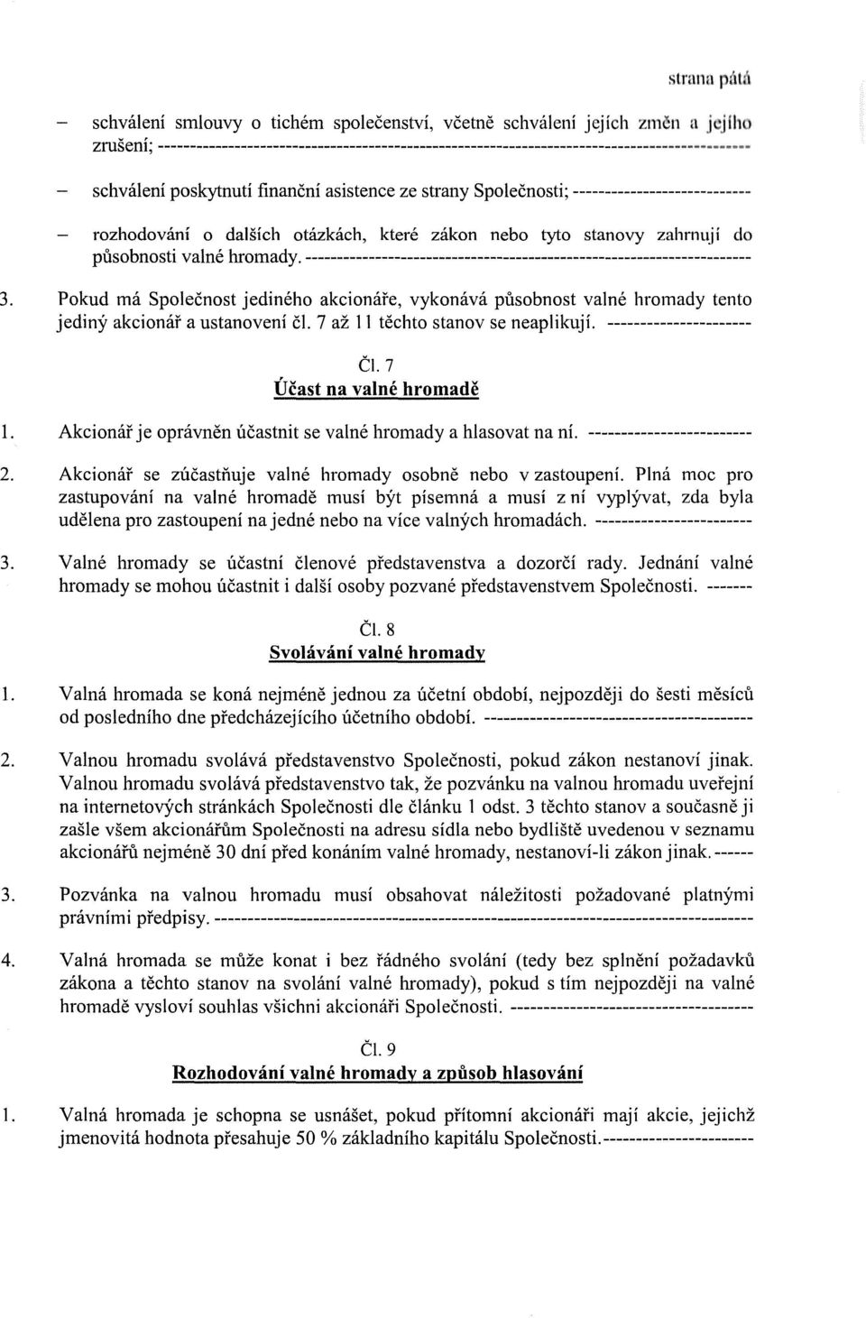 ---------------------------------------------------------------------- 3. Pokud ma Spolecnost jedineho akcionare, vykonava pusobnost valne hromady tento jediny akcionar a ustanoveni cl.