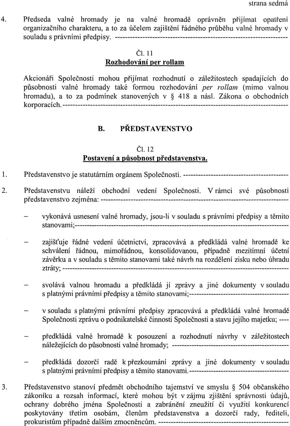 hromady take formou rozhodovani per rollam (mimo valnou hromadu), a to za podminek stanovenych v 418 a nasi. Zakona o obchodnich korporacich.