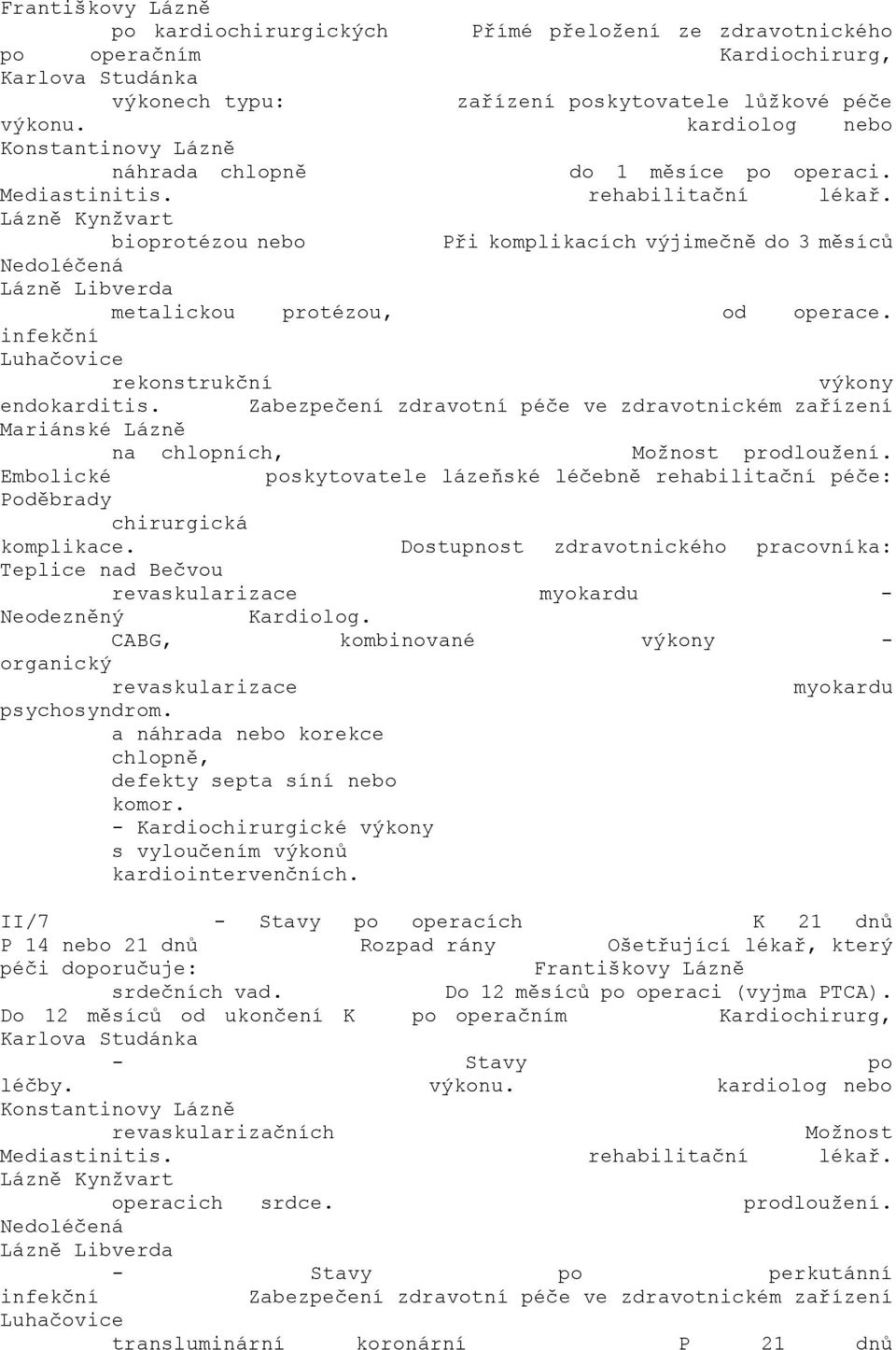 bioprotézou nebo Při komplikacích výjimečně do 3 měsíců Nedoléčená Lázně Libverda metalickou protézou, od operace. infekční rekonstrukční výkony endokarditis.