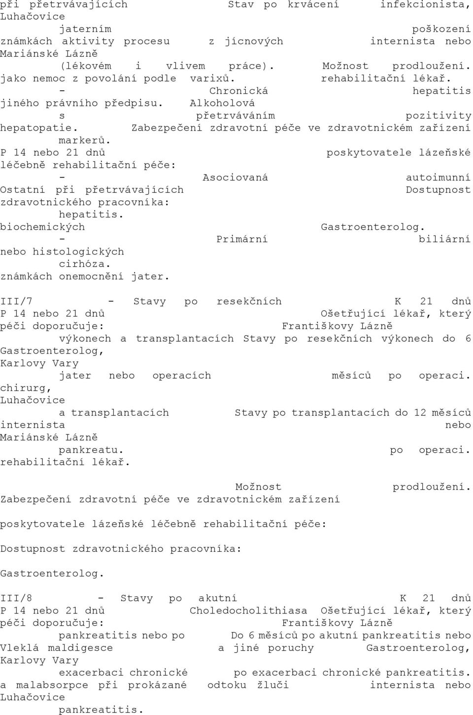 P 14 nebo 21 dnů poskytovatele lázeňské léčebně rehabilitační péče: - Asociovaná autoimunní Ostatní při přetrvávajících Dostupnost zdravotnického pracovníka: hepatitis. biochemických Gastroenterolog.