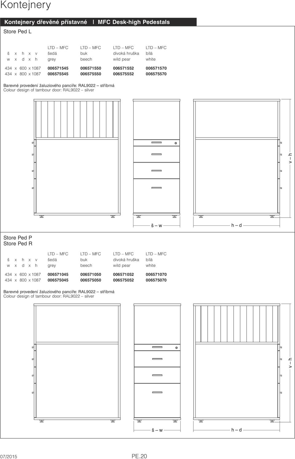 tambour door: RAL9022 silver Store Ped P Store Ped R LTD MFC LTD MFC LTD MFC LTD MFC šedá buk divoká hruška bílá grey beech wild pear white 434 x 600 x 1087 006571045 006571050