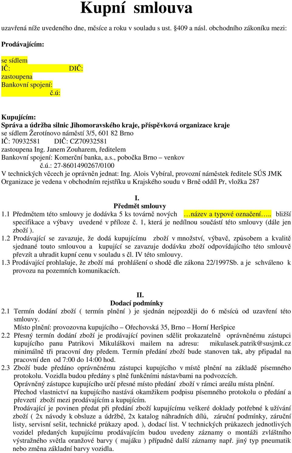 Janem Zouharem, ředitelem Bankovní spojení: Komerční banka, a.s., pobočka Brno venkov č.ú.: 27-8601490267/0100 V technických věcech je oprávněn jednat: Ing.