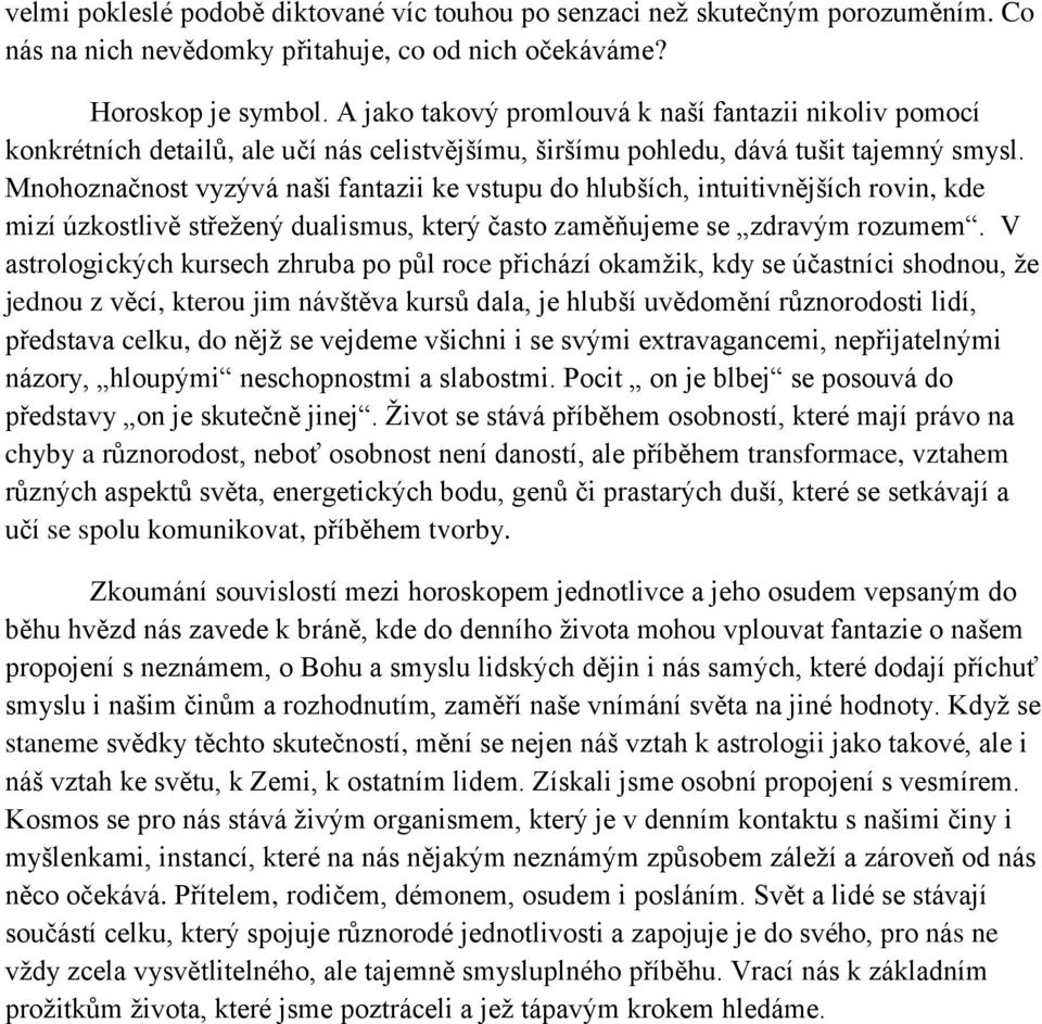 Mnohoznačnost vyzývá naši fantazii ke vstupu do hlubších, intuitivnějších rovin, kde mizí úzkostlivě střežený dualismus, který často zaměňujeme se zdravým rozumem.