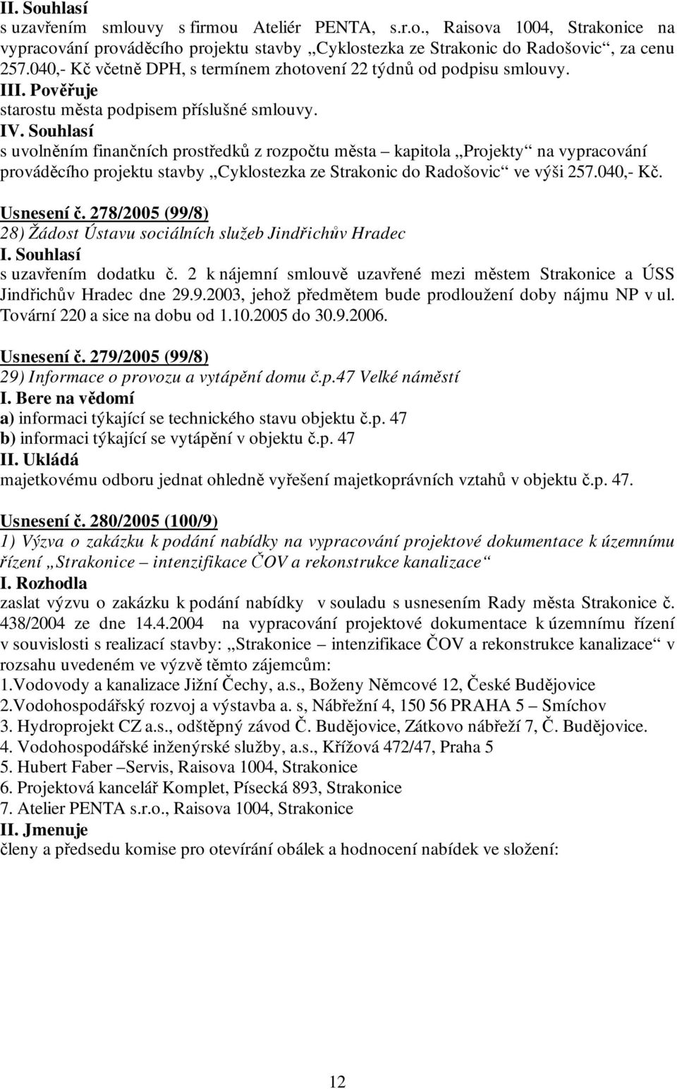 Souhlasí s uvolněním finančních prostředků z rozpočtu města kapitola Projekty na vypracování prováděcího projektu stavby Cyklostezka ze Strakonic do Radošovic ve výši 257.040,- Kč. Usnesení č.